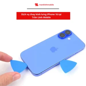 Trần Linh Mobile - Thay kính lưng iPhone 16 chính hãng, uy tín